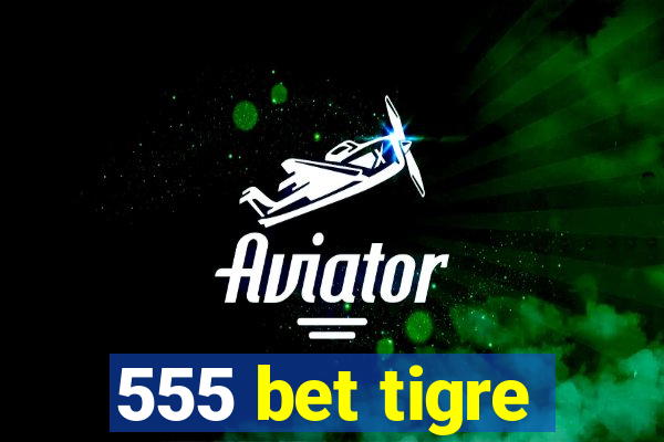 555 bet tigre