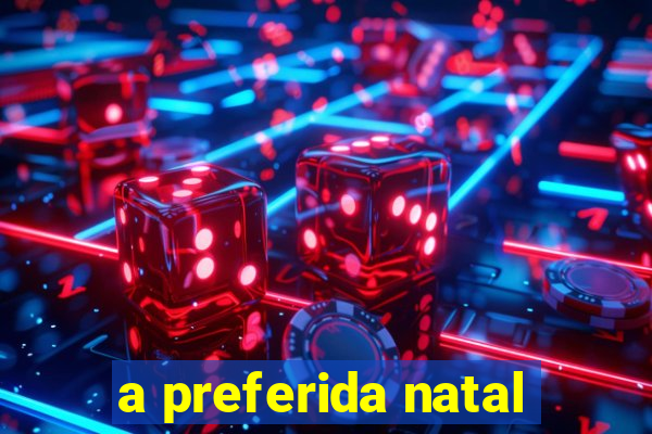 a preferida natal