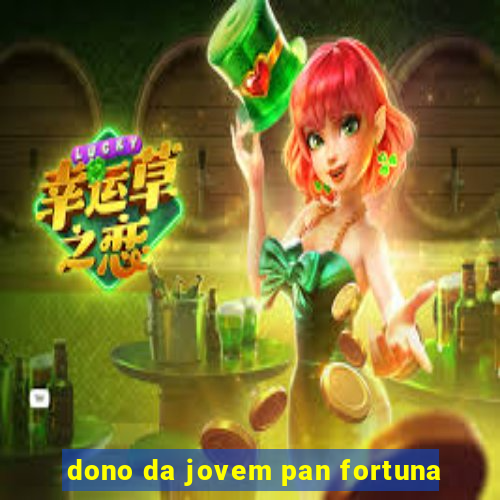 dono da jovem pan fortuna