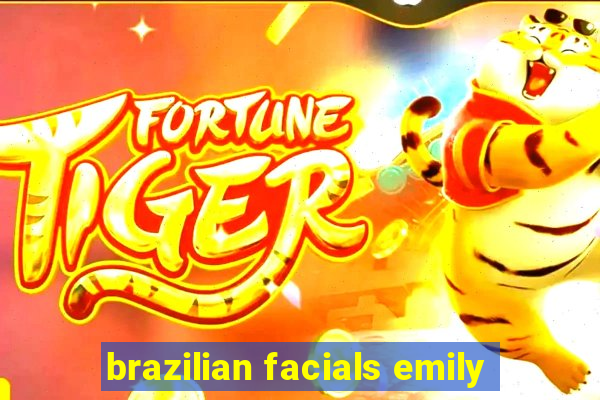 brazilian facials emily