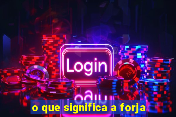 o que significa a forja