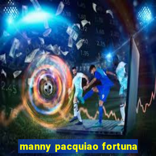 manny pacquiao fortuna