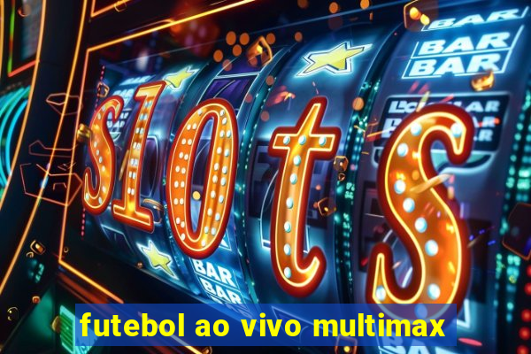 futebol ao vivo multimax