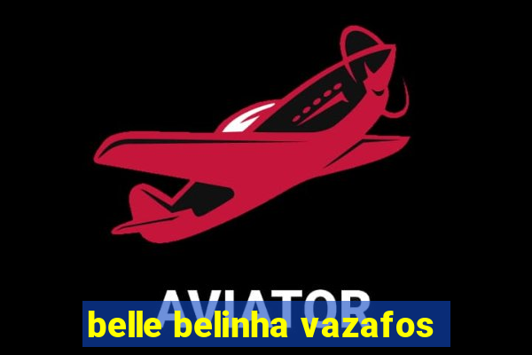 belle belinha vazafos