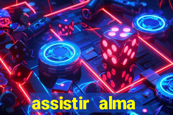 assistir alma gêmea online grátis