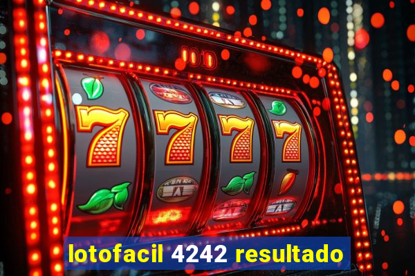 lotofacil 4242 resultado