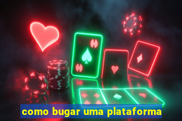 como bugar uma plataforma