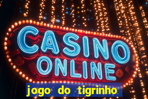 jogo do tigrinho casa chinesa é confiável