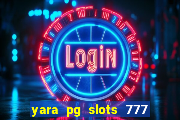 yara pg slots 777 paga mesmo