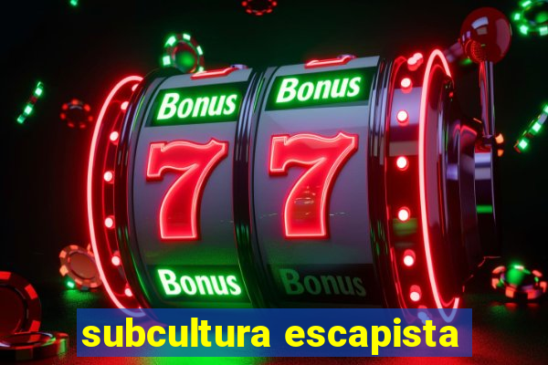 subcultura escapista