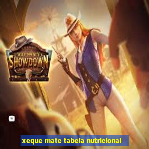 xeque mate tabela nutricional