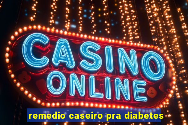 remedio caseiro pra diabetes