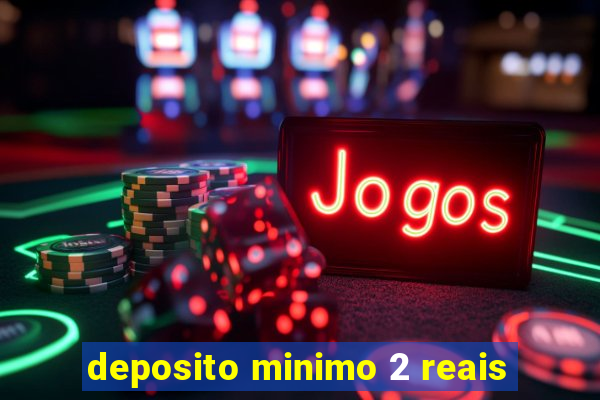 deposito minimo 2 reais