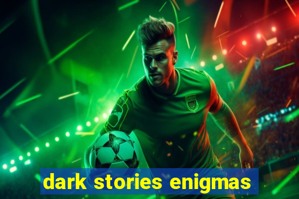 dark stories enigmas