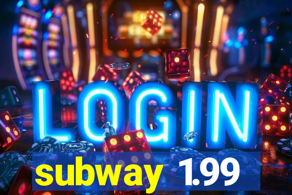 subway 1.99