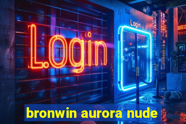 bronwin aurora nude