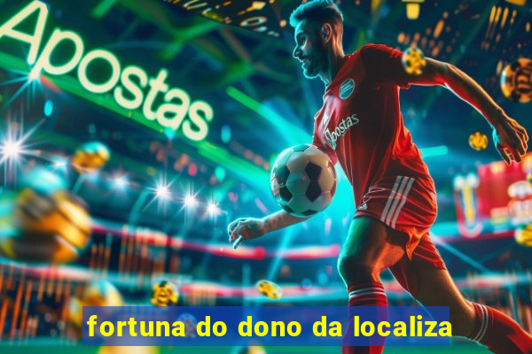 fortuna do dono da localiza