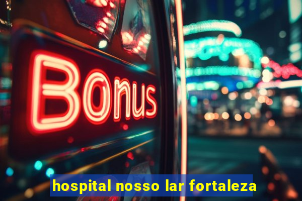 hospital nosso lar fortaleza