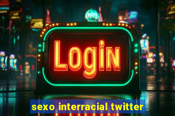 sexo interracial twitter