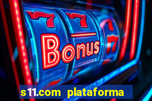 s11.com plataforma de jogos