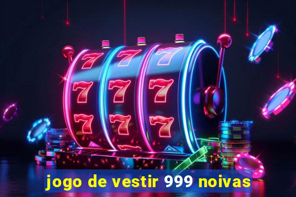 jogo de vestir 999 noivas