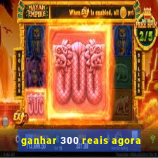 ganhar 300 reais agora