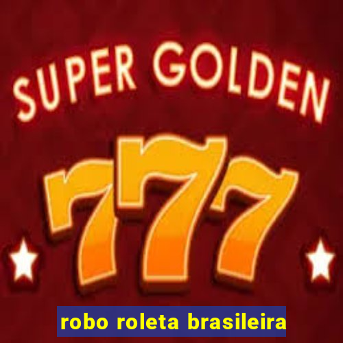 robo roleta brasileira