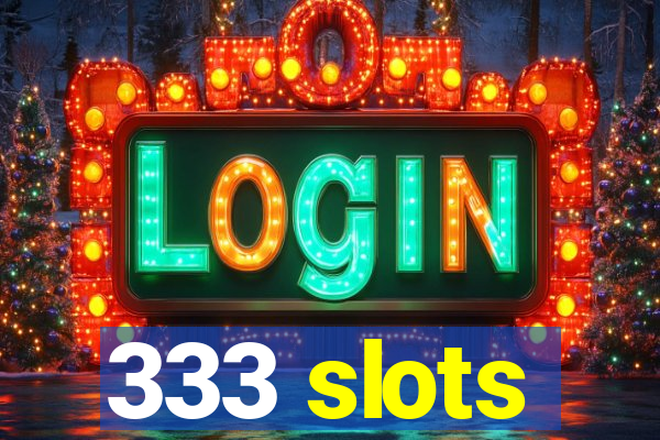 333 slots