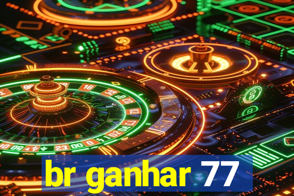 br ganhar 77