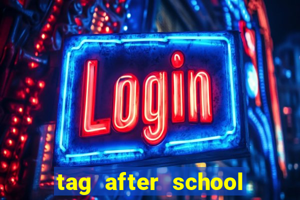 tag after school apk download