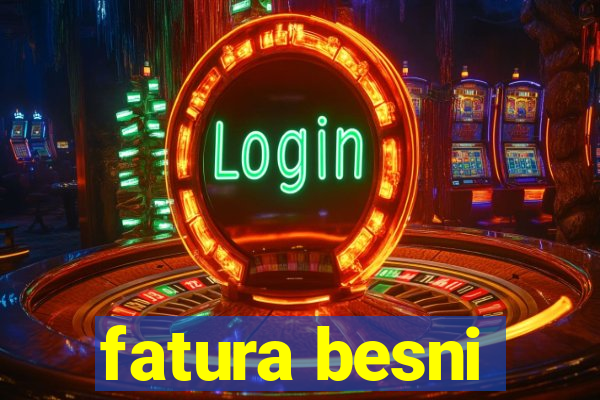 fatura besni