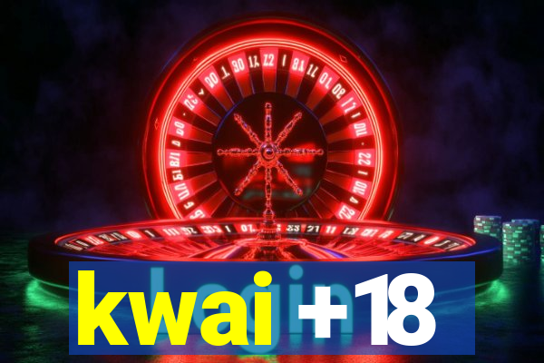 kwai +18