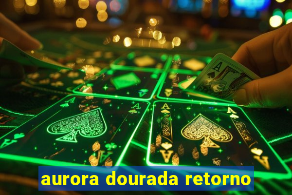 aurora dourada retorno