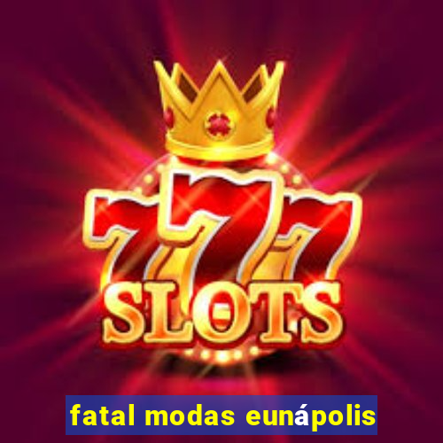 fatal modas eunápolis