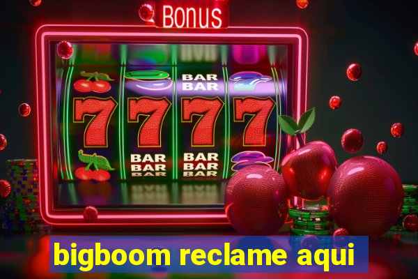 bigboom reclame aqui