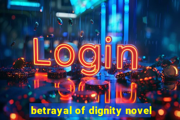 betrayal of dignity novel