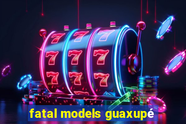 fatal models guaxupé