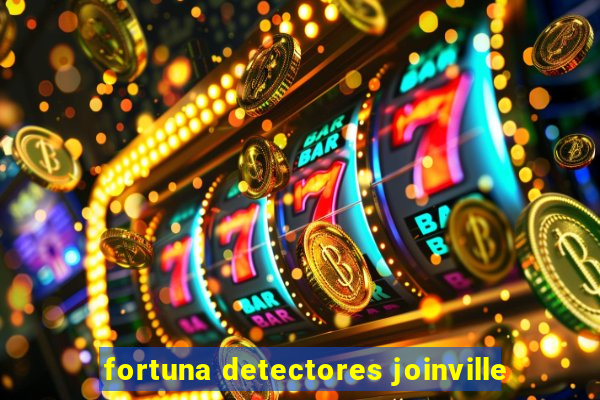 fortuna detectores joinville