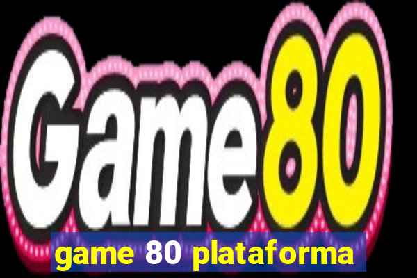 game 80 plataforma