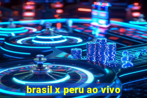 brasil x peru ao vivo