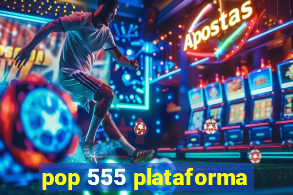 pop 555 plataforma