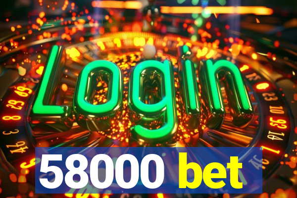 58000 bet