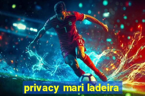 privacy mari ladeira