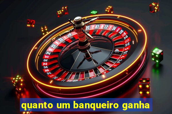 quanto um banqueiro ganha