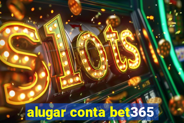 alugar conta bet365