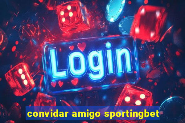 convidar amigo sportingbet