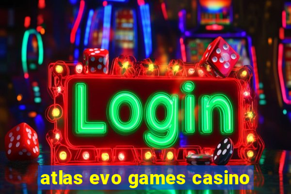 atlas evo games casino