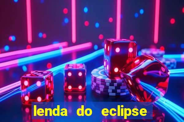 lenda do eclipse sol e lua