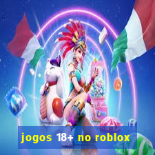 jogos 18+ no roblox