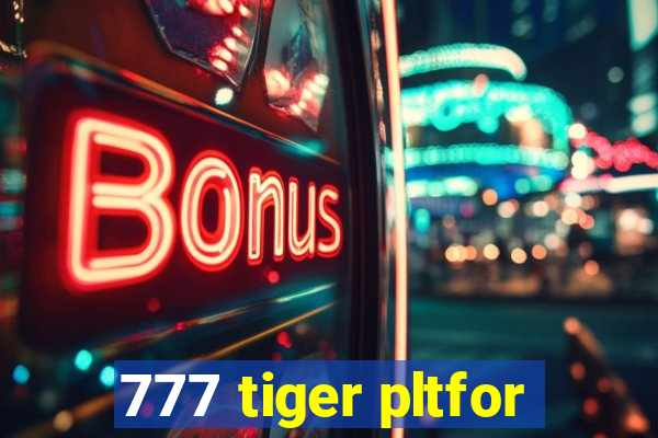 777 tiger pltfor